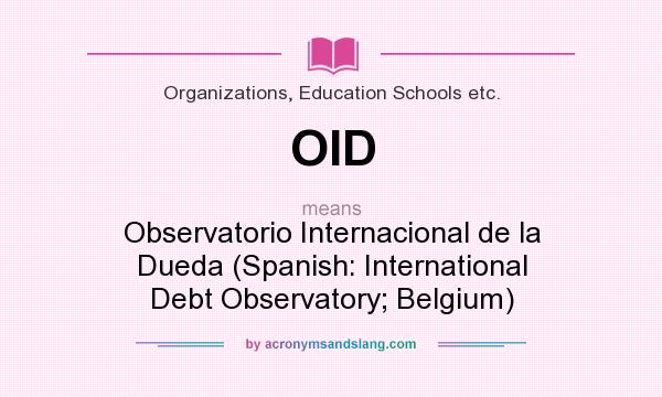 What does OID mean? It stands for Observatorio Internacional de la Dueda (Spanish: International Debt Observatory; Belgium)