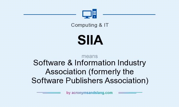 What does SIIA mean? It stands for Software & Information Industry Association (formerly the Software Publishers Association)