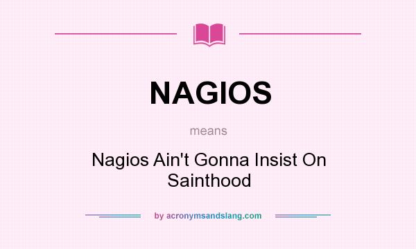 What does NAGIOS mean? It stands for Nagios Ain`t Gonna Insist On Sainthood