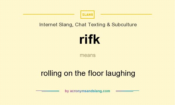 What does rifk mean? It stands for rolling on the floor laughing