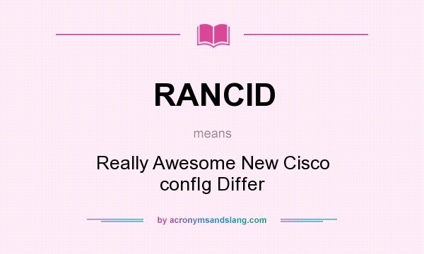 What does RANCID mean? It stands for Really Awesome New Cisco confIg Differ