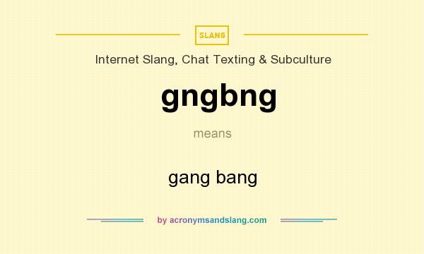 What does gngbng mean? It stands for gang bang