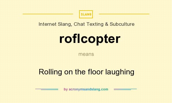 What does roflcopter mean? It stands for Rolling on the floor laughing