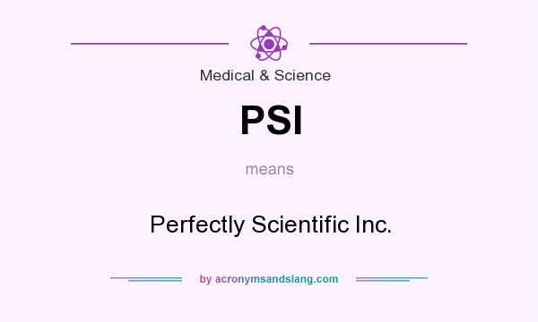 What does PSI mean? It stands for Perfectly Scientific Inc.