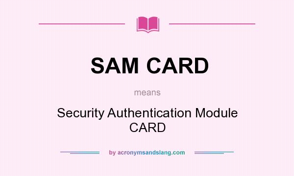 What does SAM CARD mean? It stands for Security Authentication Module CARD