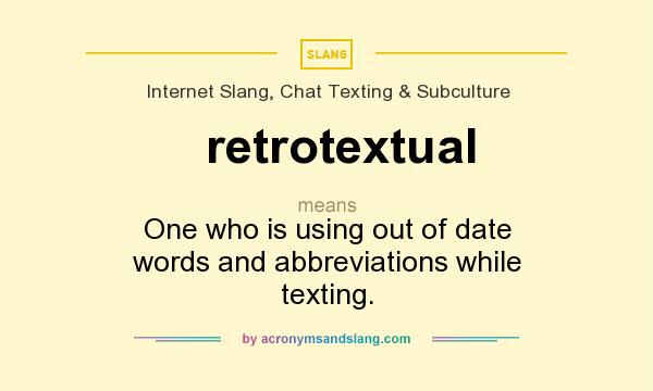 What does retrotextual mean? It stands for One who is using out of date words and abbreviations while texting.