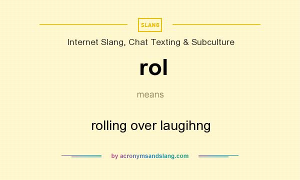 What does rol mean? It stands for rolling over laugihng