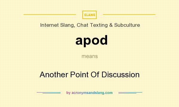 What does apod mean? It stands for Another Point Of Discussion