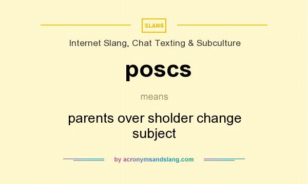What does poscs mean? It stands for parents over sholder change subject