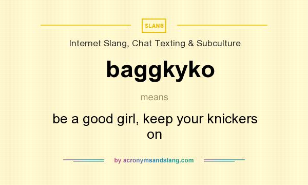 What does baggkyko mean? It stands for be a good girl, keep your knickers on