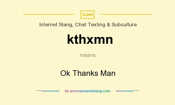 What does kthxmn mean? It stands for Ok Thanks Man