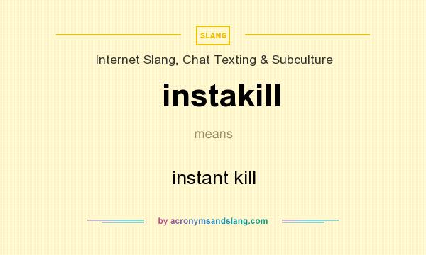What does instakill mean? It stands for instant kill