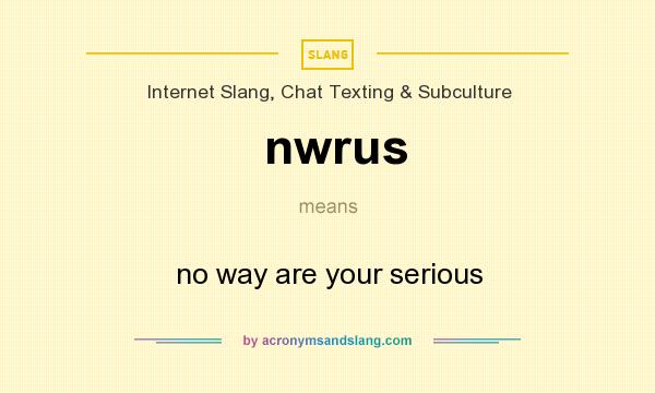 What does nwrus mean? It stands for no way are your serious