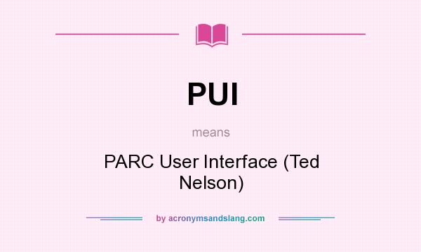What does PUI mean? It stands for PARC User Interface (Ted Nelson)