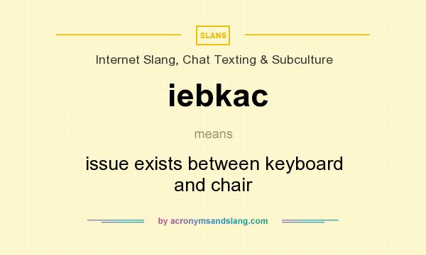 What does iebkac mean? It stands for issue exists between keyboard and chair