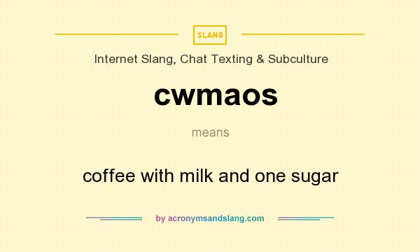 What does cwmaos mean? It stands for coffee with milk and one sugar
