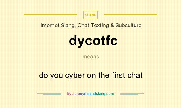 What does dycotfc mean? It stands for do you cyber on the first chat