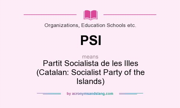 What does PSI mean? It stands for Partit Socialista de les Illes (Catalan: Socialist Party of the Islands)