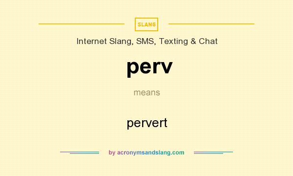 What does perv mean? It stands for pervert