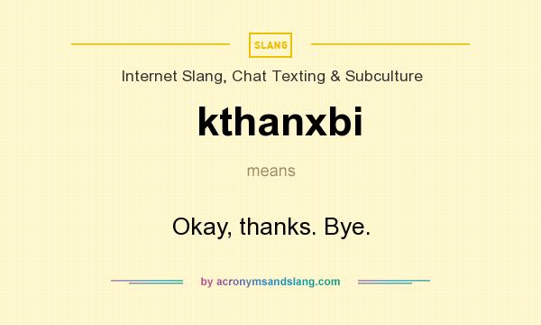 What does kthanxbi mean? It stands for Okay, thanks. Bye.