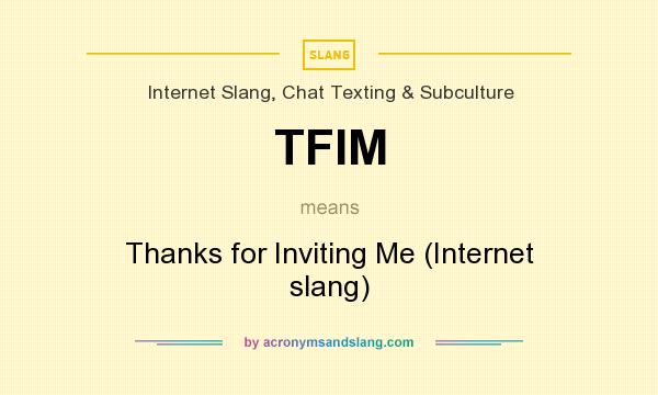 What does TFIM mean? It stands for Thanks for Inviting Me (Internet slang)