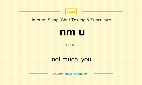 What does nm u mean? It stands for not much, you