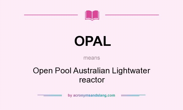 What does OPAL mean? It stands for Open Pool Australian Lightwater reactor