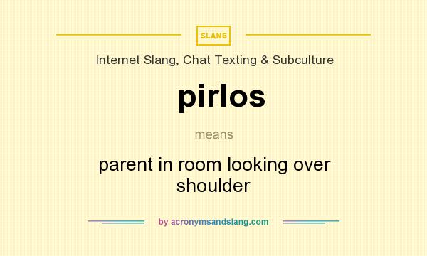 What does pirlos mean? It stands for parent in room looking over shoulder