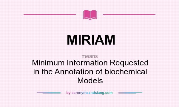 What does MIRIAM mean? It stands for Minimum Information Requested in the Annotation of biochemical Models