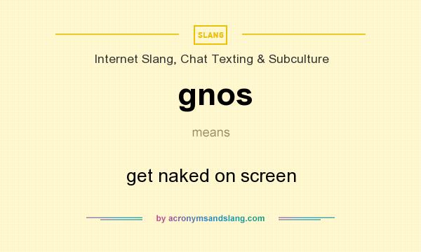 What does gnos mean? It stands for get naked on screen