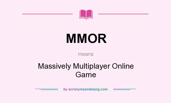 What does MMOR mean? It stands for Massively Multiplayer Online Game