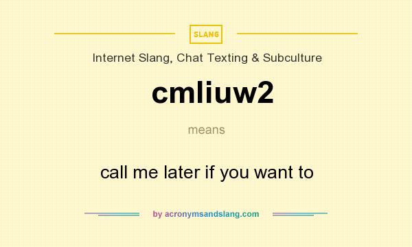 What does cmliuw2 mean? It stands for call me later if you want to