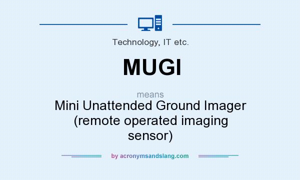 What does MUGI mean? It stands for Mini Unattended Ground Imager (remote operated imaging sensor)