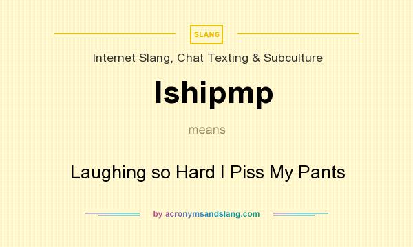 What does lshipmp mean? It stands for Laughing so Hard I Piss My Pants