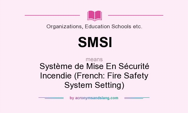 What does SMSI mean? It stands for Système de Mise En Sécurité Incendie (French: Fire Safety System Setting)