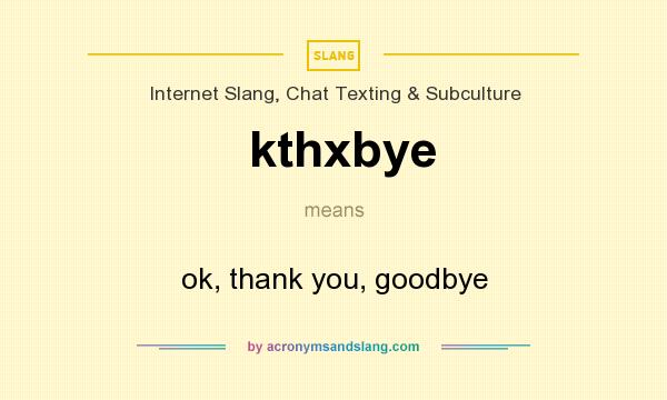 What does kthxbye mean? It stands for ok, thank you, goodbye