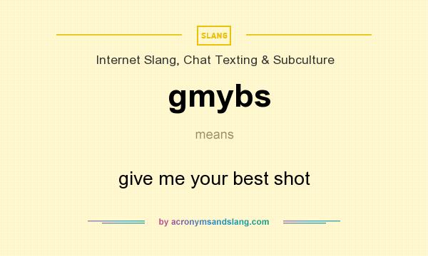 What does gmybs mean? It stands for give me your best shot
