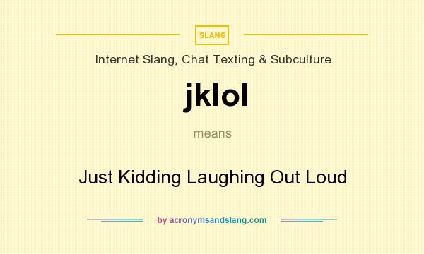 What does jklol mean? It stands for Just Kidding Laughing Out Loud