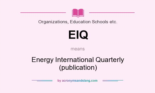 What does EIQ mean? It stands for Energy International Quarterly (publication)