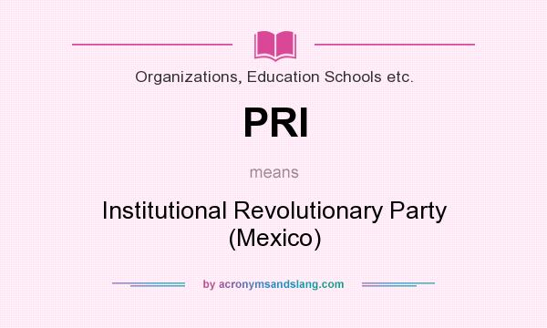 What does PRI mean? It stands for Institutional Revolutionary Party (Mexico)
