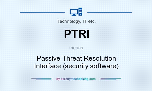 What does PTRI mean? It stands for Passive Threat Resolution Interface (security software)