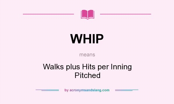 What does WHIP mean? It stands for Walks plus Hits per Inning Pitched