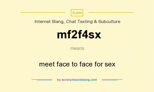 What does mf2f4sx mean? It stands for meet face to face for sex