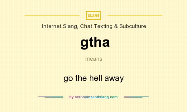 What does gtha mean? It stands for go the hell away