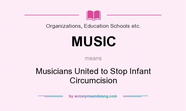 What does MUSIC mean? It stands for Musicians United to Stop Infant Circumcision