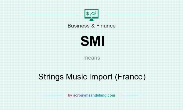 What does SMI mean? It stands for Strings Music Import (France)