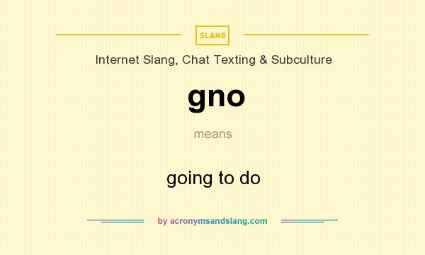 What does gno mean? It stands for going to do