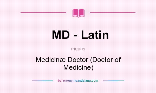 What does MD - Latin mean? It stands for Medicin Doctor (Doctor of Medicine)