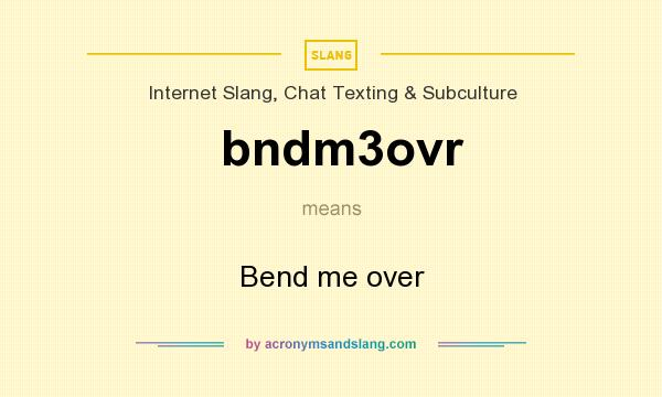 What does bndm3ovr mean? It stands for Bend me over