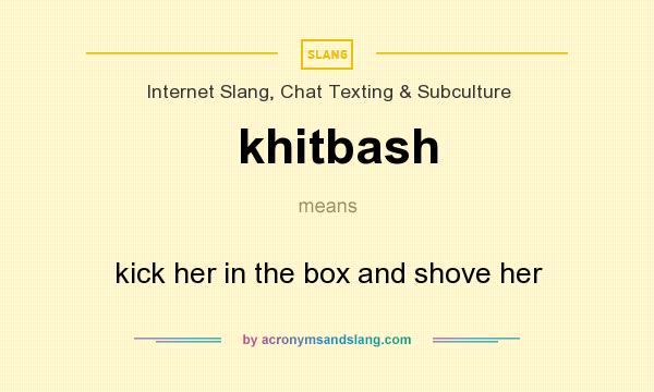 What does khitbash mean? It stands for kick her in the box and shove her